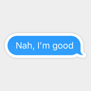 Chat bubble sent message 'Nah, I'm good' Sticker